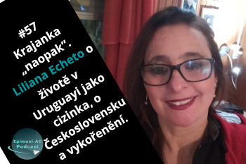 #57 Krajanka „naopak“. Liliana Echeto o životě v Uruguayi jako cizinka, o Československu a vykořenění.